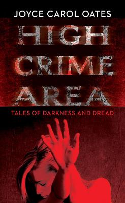 High Crime Area: Tales of Darkness and Dread - Oates, Joyce Carol