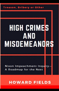 High Crimes and Misdemeanors: The Nixon Impeachment- Roadmap for the Next One