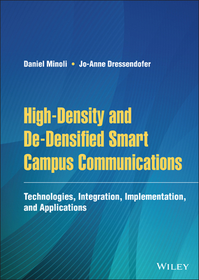 High-Density and De-Densified Smart Campus Communications: Technologies, Integration, Implementation and Applications - Minoli, Daniel, and Dressendofer, Jo-Anne