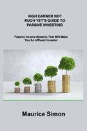 High Earner Not Ruch Yet's Guide to Passive Investing: Passive Income Streams That Will Make You An Affluent Investor