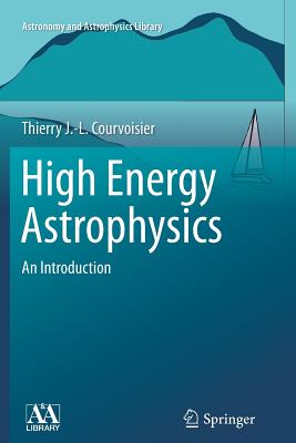 High Energy Astrophysics: An Introduction - Courvoisier, Thierry J -L
