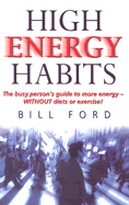 High Energy Habits: The Busy Person's Guide to More Energy Without Diets or Exercise - Ford, Bill, and Kline, Nancy (Foreword by)
