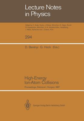 High-Energy Ion-Atom Collisions: Proceedings of the 3rd Workshop on High-Energy Ion-Atom Collisions, Held in Debrecen, Hungary, August 3-5, 1987 - Berenyi, D (Editor), and Hock, G (Editor)