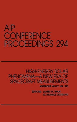 High-Energy Solar Phenomena - A New Era of Spacecraft Measurements: Proceedings of the Workshop Held in Waterville Valley, New Hampshire, March 1993 - Ryan, J (Editor), and Ryan, James M, and Vestrand, W T (Editor)