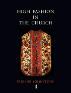 High Fashion in the Church: The Place of Church Vestments in the History of Art from the Ninth to the Nineteenth Century