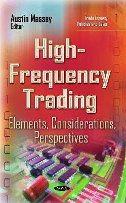 High-Frequency Trading: Elements, Considerations, Perspectives - Massey, Austin (Editor)