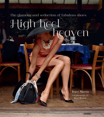 High Heel Heaven: The Glamour and Seduction of Fabulous Shoes - Martin, Tracy