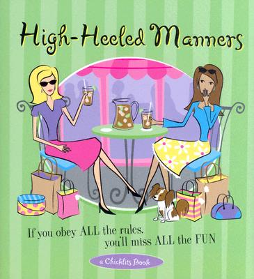 High-Heeled Manners: If You Obey All the Rules, You'll Miss All the Fun - Editors of Conari Press