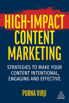 High-Impact Content Marketing: Strategies to Make Your Content Intentional, Engaging and Effective - Virji, Purna