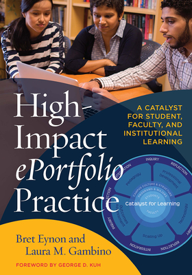 High-Impact ePortfolio Practice: A Catalyst for Student, Faculty, and Institutional Learning - Eynon, Bret, and Gambino, Laura M.