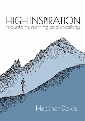 High Inspiration: Mountains, Running and Creativity - Dawe, Heather