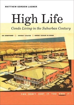 High Life: Condo Living in the Suburban Century - Lasner, Matthew
