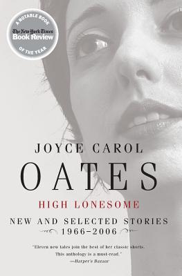 High Lonesome: New and Selected Stories 1966-2006 - Oates, Joyce Carol
