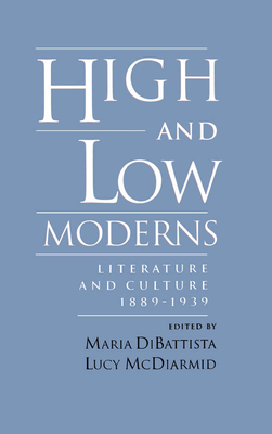 High & Low Moderns: Literature & Culture 1889-1939 - DiBattista, Maria (Editor), and McDiarmid, Lucy (Editor)