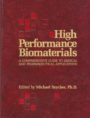 High Performance Biomaterials: A Complete Guide to Medical and Pharmceutical Applications - Szycher, Michael