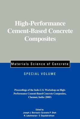 High-Performance Cement-Based Concrete Composites, Special Volume: Proceedings of the Indo-U.S. Workshop on High-Performance Cement-Based Concrete Composites, Chennai, India 2005 - Biernacki, Joseph J (Editor), and Shah, Surendra P (Editor), and Lakshmanan, N (Editor)