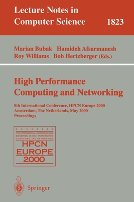 High-Performance Computing and Networking: 8th International Conference, Hpcn Europe 2000 Amsterdam, the Netherlands, May 8-10, 2000 Proceedings - Bubak, Marian (Editor), and Williams, Roy (Editor), and Afsarmanesh, Hamideh (Editor)