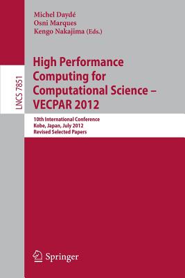 High Performance Computing for Computational Science - VECPAR 2012: 10th International Conference, Kope, Japan, July 17-20, 2012, Revised Selected Papers - Dayde, Michel (Editor), and Marques, Osni (Editor), and Nakajima, Kengo (Editor)