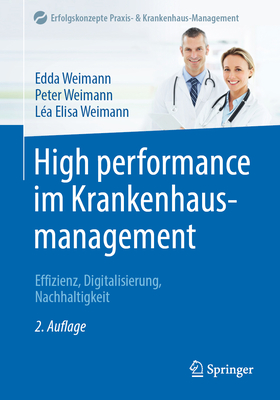 High Performance Im Krankenhausmanagement: Effizienz, Digitalisierung, Nachhaltigkeit - Weimann, Edda, and Weimann, Peter, and Weimann, L?a Elisa