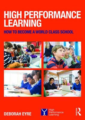 High Performance Learning: How to become a world class school - Eyre, Deborah