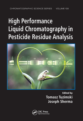 High Performance Liquid Chromatography in Pesticide Residue Analysis - Tuzimski, Tomasz (Editor), and Sherma, Joseph (Editor)