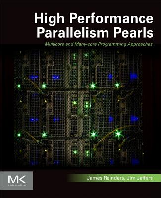 High Performance Parallelism Pearls Volume One: Multicore and Many-Core Programming Approaches - Reinders, James, and Jeffers, James