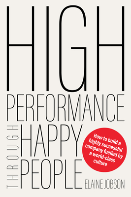 High Performance Through Happy People: How to build a highly successful company fuelled by a world-class culture - Jobson, Elaine