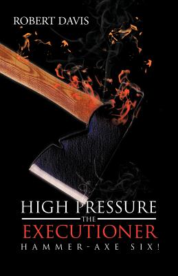 High Pressure the Executioner: Hammer-Axe Six! - Davis, Robert, Bsn, RN