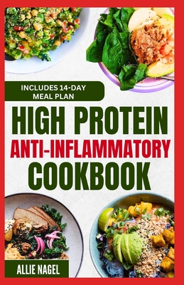 High Protein Anti Inflammatory Cookbook: Quick Gluten-Free High Fiber Low Fat Diet Recipes and Meal Prep for Immune System Support & Weight Loss - Nagel, Allie