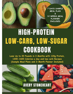 High-Protein, Low-Carb, Low-Sugar Cookbook: Lose Up to 20 Pounds in 3 Months with 120g Protein, 1200-1600 Calories a day and low carb Recipes (Sample Meal Plans and 3- Month Planner Included)