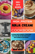 High-Protein Ninja Creami Cookbook: The ultimate guide to delicious & protein- packed frozen treat with your ninja creami, sweet & savory creations for every occasion.