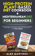 High-protein plant-based diet cookbook+ Mediterranean diet for beginners: Discover easy and delicious Mediterranean recipes, everything you need to know to stay healthy with 100+ recipes 2 books in 1