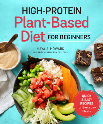 High-Protein Plant-Based Diet for Beginners: Quick and Easy Recipes for Everyday Meals - Howard, Maya A, and Warren, Ariel