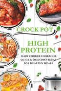 High Protein Slow Cooker Cookbook Quick & Delicious Ideas for Healthy Meals: Explore New Crock pot Recipes with Original Photos