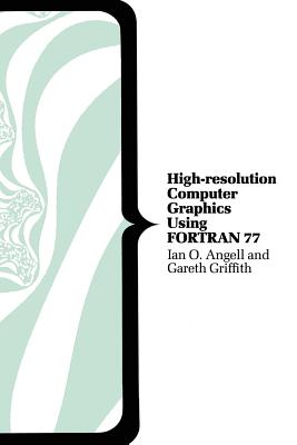 High Resolution Computer Graphics Using Fortran 77 - Angell, Ian O., and Griffith, G.H.