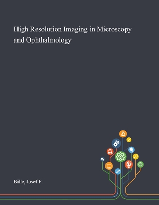 High Resolution Imaging in Microscopy and Ophthalmology - Bille, Josef F