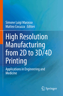 High Resolution Manufacturing from 2D to 3D/4D Printing: Applications in Engineering and Medicine