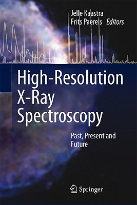 High-Resolution X-Ray Spectroscopy: Past, Present and Future - Kaastra, Jelle (Editor), and Paerels, Frits (Editor)