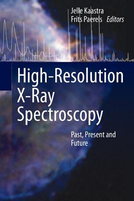 High-Resolution X-Ray Spectroscopy: Past, Present and Future - Kaastra, Jelle (Editor), and Paerels, Frits (Editor)