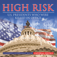 High Risk: U.S. Presidents who were Killed in Office Children's Government Books