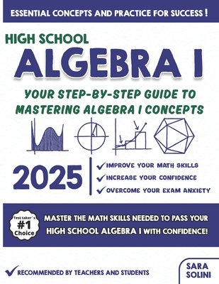 High School Algebra I Made Simple: Your Step-by-Step Guide to Mastering Algebra I Concepts - Solini, Sara