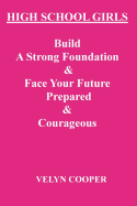 High School Girls - Build A Strong Foundation & Face Your Future Prepared & Courageous - Cooper, Velyn