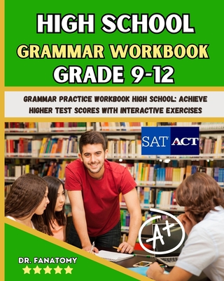 High School Grammar Workbook Grade 9-12: Grammar Practice Workbook High School: Achieve Higher Test Scores with Interactive Exercises - Fanatomy, Dr.