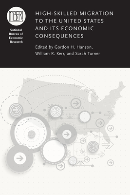 High-Skilled Migration to the United States and Its Economic Consequences - Hanson, Gordon H (Editor), and Kerr, William R (Editor), and Turner, Sarah (Editor)