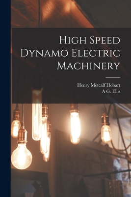 High Speed Dynamo Electric Machinery - Hobart, Henry Metcalf, and Ellis, A G