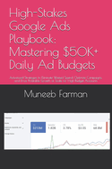 High-Stakes Google Ads Playbook: Mastering $50K+ Daily Ad Budgets: Advanced Strategies to Eliminate Wasted Spend, Optimize Campaigns, and Drive Profitable Growth at Scale for High-Budget Accounts