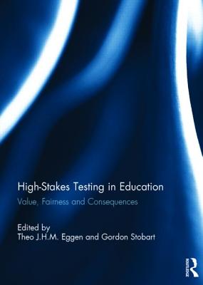 High-Stakes Testing in Education: Value, fairness and consequences - Eggen, Theo (Editor), and Stobart, Gordon (Editor)