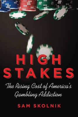 High Stakes: The Rising Cost of America's Gambling Addiction - Skolnik, Sam