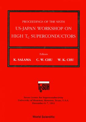High Tc Superconductors - Proceedings of the 6th Annual Us-Japan Workshop - Salama, Kamel (Editor), and Chu, Ching Wu (Editor), and Chu, Wei-Kan (Editor)
