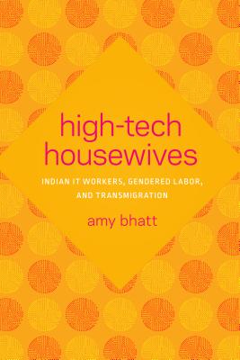 High-Tech Housewives: Indian IT Workers, Gendered Labor, and Transmigration - Bhatt, Amy, and Kaimal, Padma (Editor), and Yang, Anand A (Editor)